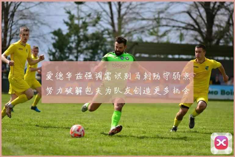 爱德华兹强调需识别马刺防守弱点努力破解包夹为队友创造更多机会