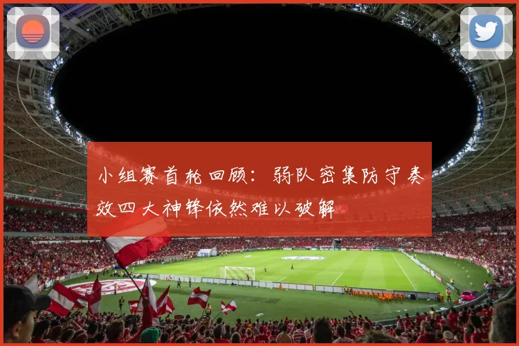 小组赛首轮回顾：弱队密集防守奏效四大神锋依然难以破解
