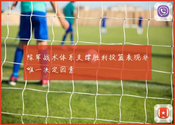 绿军战术体系支撑胜利投篮表现非唯一决定因素